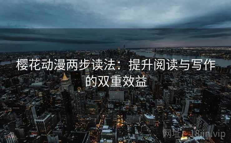 樱花动漫两步读法：提升阅读与写作的双重效益