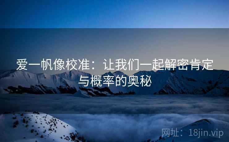 爱一帆像校准：让我们一起解密肯定与概率的奥秘
