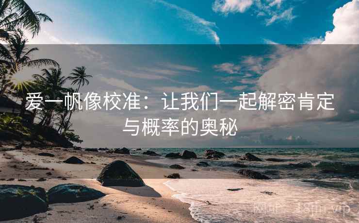 爱一帆像校准：让我们一起解密肯定与概率的奥秘