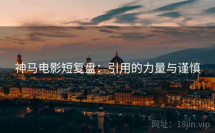 神马电影短复盘:引用的力量与谨慎