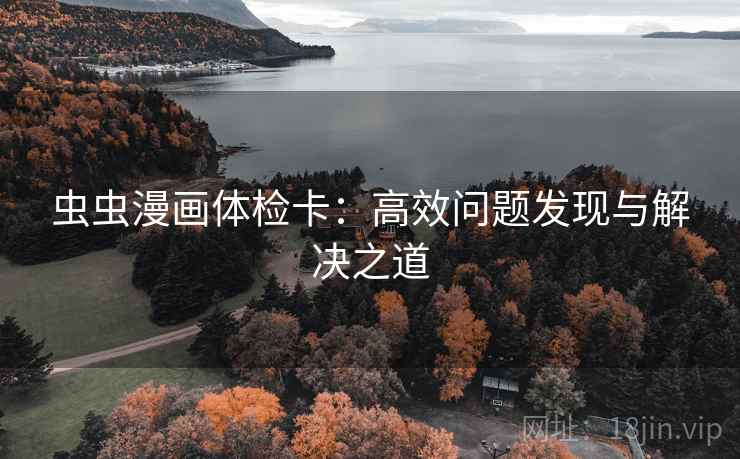 虫虫漫画体检卡：高效问题发现与解决之道