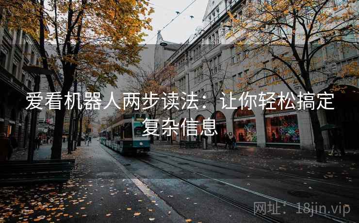 爱看机器人两步读法：让你轻松搞定复杂信息