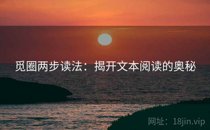 觅圈两步读法：揭开文本阅读的奥秘