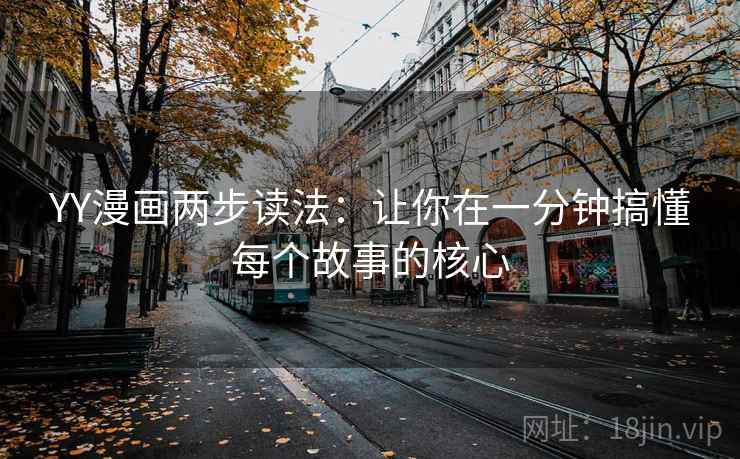 YY漫画两步读法：让你在一分钟搞懂每个故事的核心