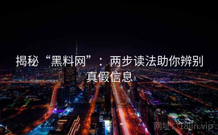 揭秘“黑料网”：两步读法助你辨别真假信息